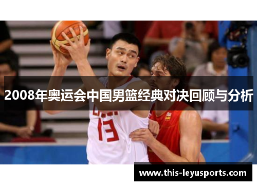 2008年奥运会中国男篮经典对决回顾与分析